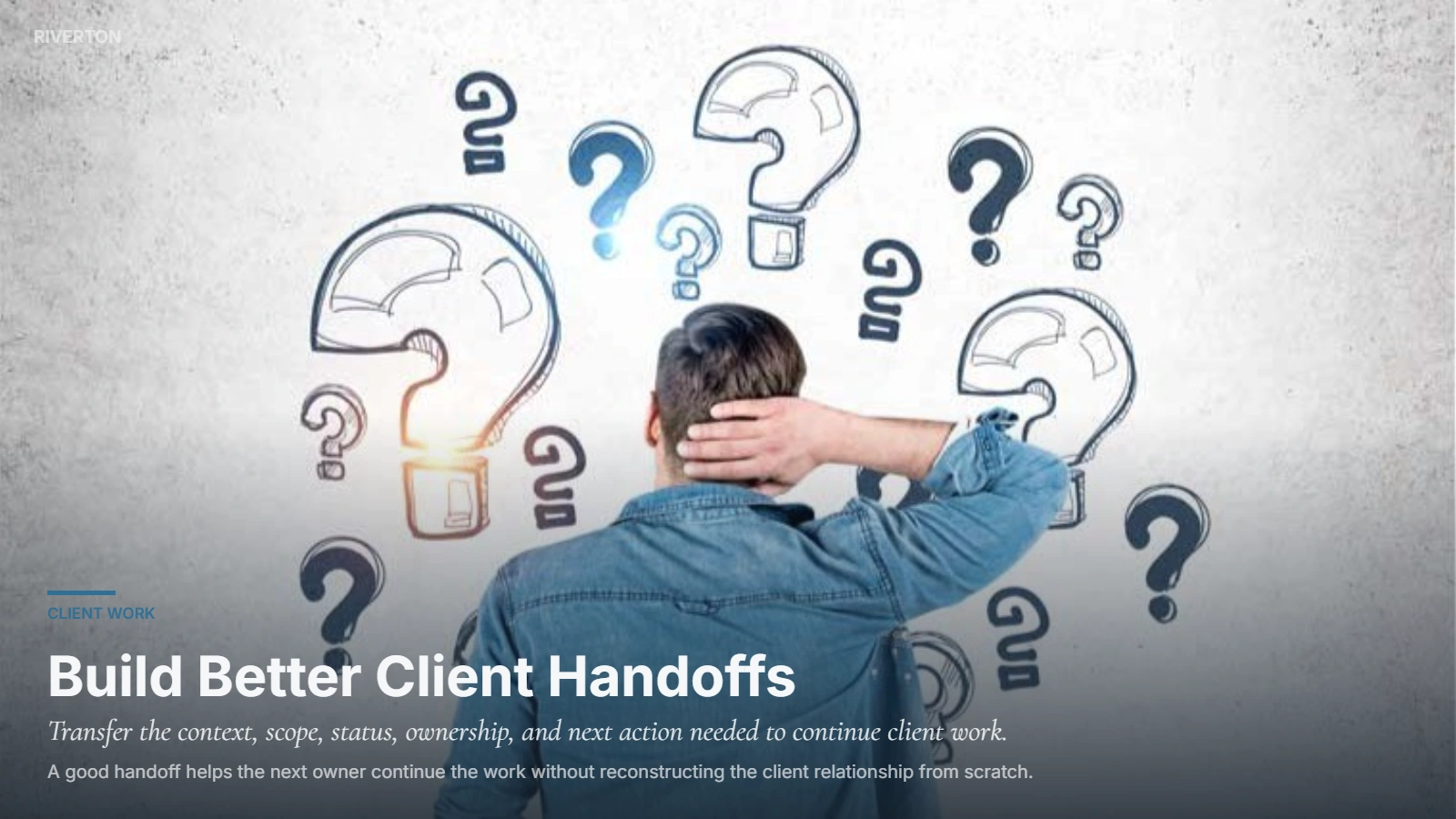 Riverton client handoff process transferring context, scope, status, risks, ownership, and next actions